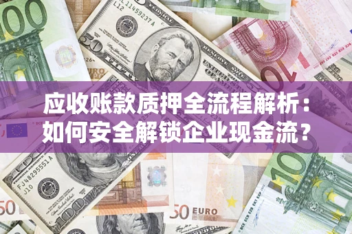 北京应收账款质押全流程解析：如何安全解锁企业现金流？