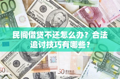 北京民间借贷不还怎么办？合法追讨技巧有哪些？
