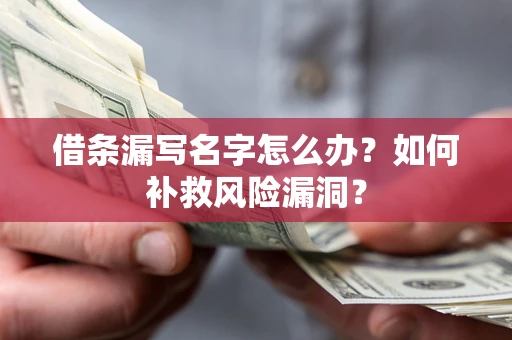 北京借条漏写名字怎么办？如何补救风险漏洞？