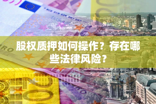 北京股权质押如何操作？存在哪些法律风险？