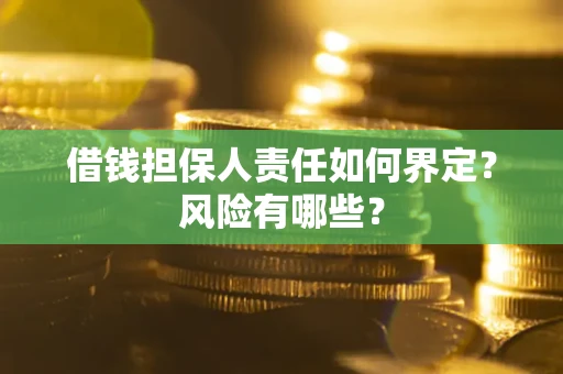 北京借钱担保人责任如何界定?风险有哪些? 北京借钱担保人责任如何界定?风险有哪些?