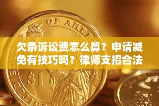 北京欠条诉讼费怎么算？申请减免有技巧吗？律师支招合法省钱