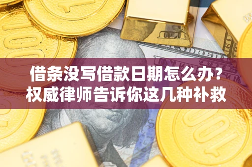 北京借条没写借款日期怎么办？权威律师告诉你这几种补救方法！