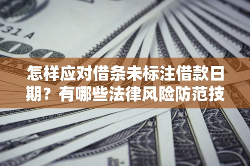 北京怎样应对借条未标注借款日期？有哪些法律风险防范技巧？