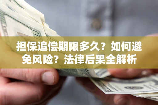 北京担保追偿期限多久？如何避免风险？法律后果全解析