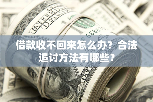 北京借款收不回来怎么办？合法追讨方法有哪些？