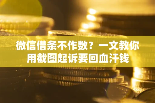 北京微信借条不作数？一文教你用截图起诉要回血汗钱