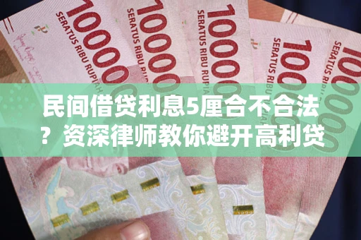 北京民间借贷利息5厘合不合法？资深律师教你避开高利贷陷阱