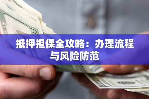 北京抵押担保全攻略：办理流程与风险防范