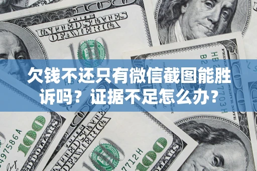 北京欠钱不还只有微信截图能胜诉吗？证据不足怎么办？