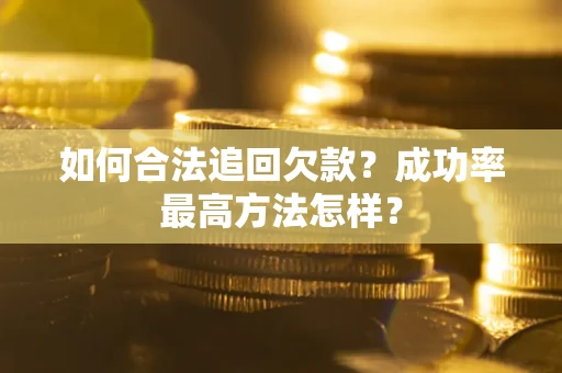 北京如何合法追回欠款？成功率最高方法怎样？