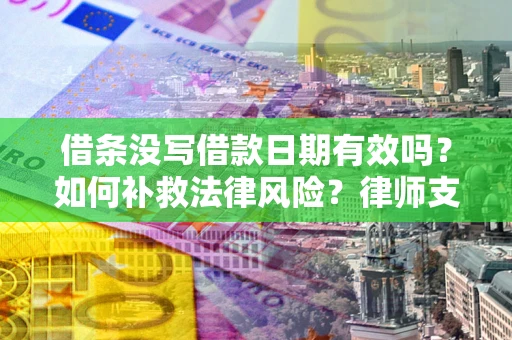 北京借条没写借款日期有效吗？如何补救法律风险？律师支招