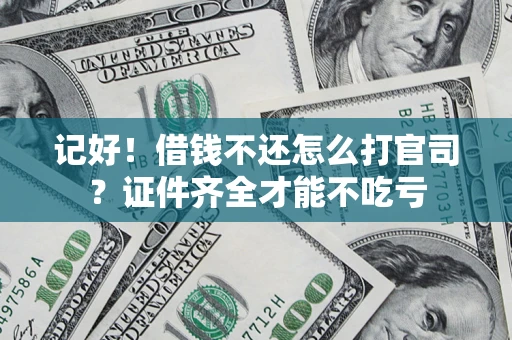 北京记好！借钱不还怎么打官司？证件齐全才能不吃亏