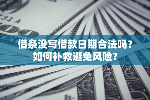 北京借条没写借款日期合法吗？如何补救避免风险？