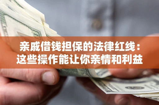 北京亲戚借钱担保的法律红线：这些操作能让你亲情和利益两不误