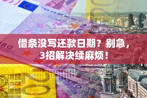 北京借条没写还款日期？别急，3招解决续麻烦！