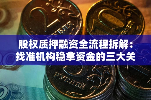 北京股权质押融资全流程拆解：找准机构稳拿资金的三大关键