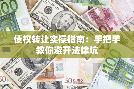 北京债权转让实操指南：手把手教你避开法律坑