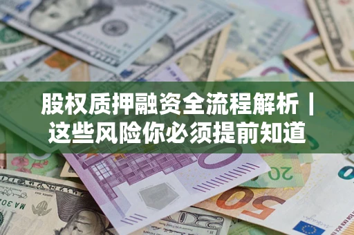 北京股权质押融资全流程解析｜这些风险你必须提前知道