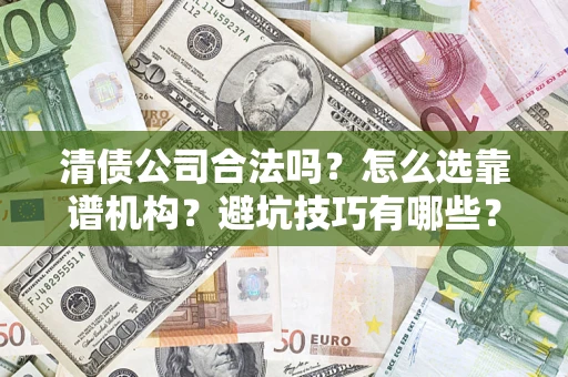 北京清债公司合法吗？怎么选靠谱机构？避坑技巧有哪些？