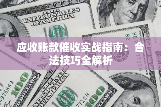 北京应收账款催收实战指南：合法技巧全解析