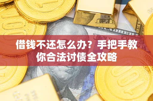 北京借钱不还怎么办？手把手教你合法讨债全攻略