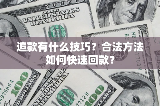 北京追款有什么技巧？合法方法如何快速回款？