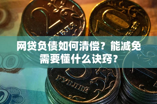 北京网贷负债如何清偿？能减免需要懂什么诀窍？