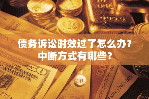 北京债务诉讼时效过了怎么办？中断方式有哪些？