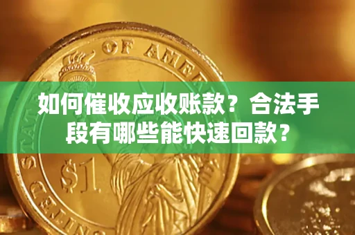北京如何催收应收账款？合法手段有哪些能快速回款？