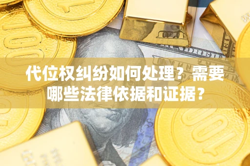 北京代位权纠纷如何处理？需要哪些法律依据和证据？