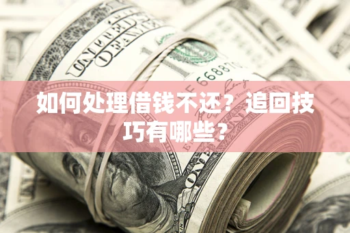 北京如何处理借钱不还？追回技巧有哪些？
