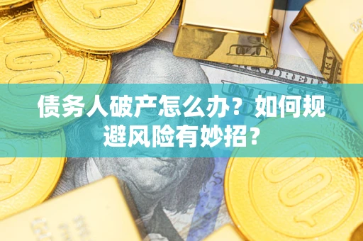 北京债务人破产怎么办？如何规避风险有妙招？