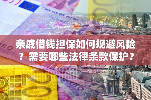 北京亲戚借钱担保如何规避风险？需要哪些法律条款保护？