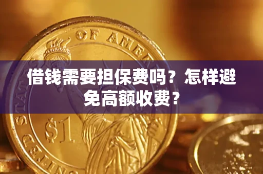 北京借钱需要担保费吗？怎样避免高额收费？