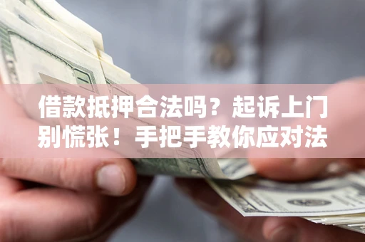 北京借款抵押合法吗？起诉上门别慌张！手把手教你应对法律程序