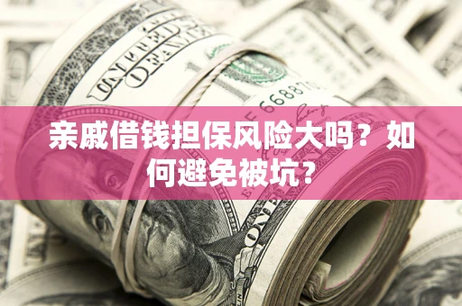 北京亲戚借钱担保风险大吗？如何避免被坑？