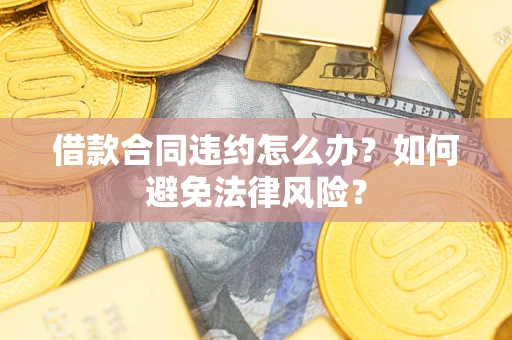 北京借款合同违约怎么办？如何避免法律风险？