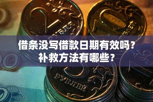 北京借条没写借款日期有效吗?补救方法有哪些? 北京借条没写借款日期有效吗?补救方法有哪些?