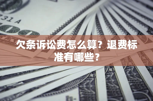 北京欠条诉讼费怎么算？退费标准有哪些？