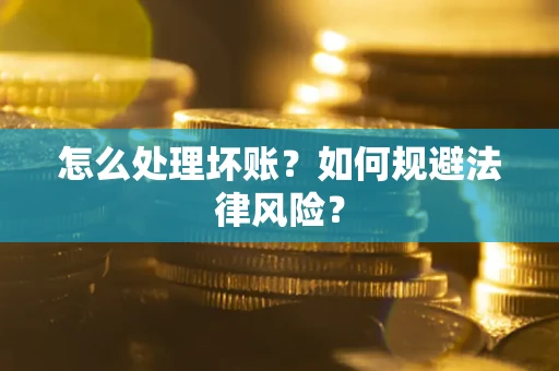 北京怎么处理坏账？如何规避法律风险？