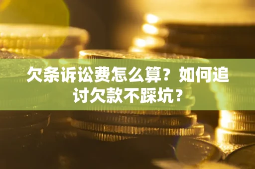 北京欠条诉讼费怎么算？如何追讨欠款不踩坑？