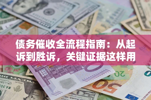 北京债务催收全流程指南：从起诉到胜诉，关键证据这样用