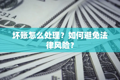 北京坏账怎么处理？如何避免法律风险？