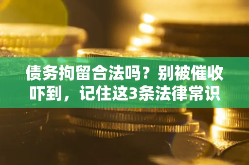 北京债务拘留合法吗?别被催收吓到,记住这3条法律常识 北京债务拘留合法吗?别被催收吓到,记住这3条法律常识