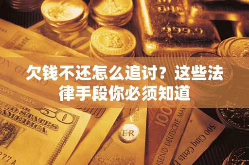 北京欠钱不还怎么追讨？这些法律手段你必须知道