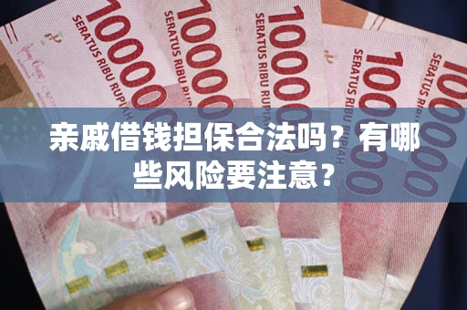 北京亲戚借钱担保合法吗？有哪些风险要注意？