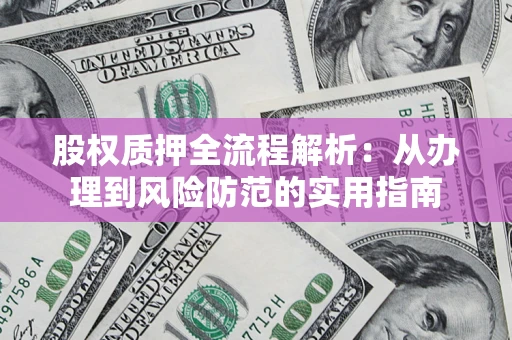 北京股权质押全流程解析：从办理到风险防范的实用指南