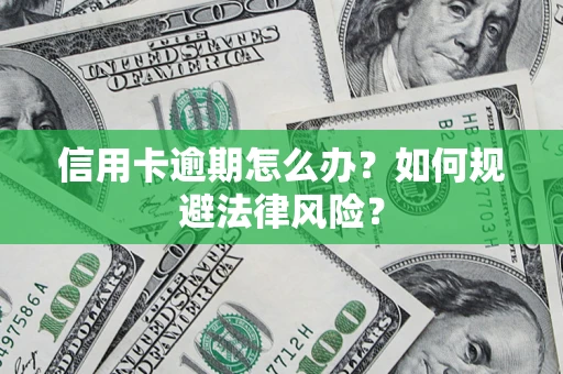 北京信用卡逾期怎么办？如何规避法律风险？