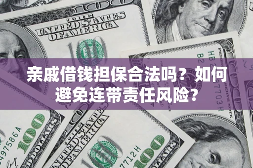 北京亲戚借钱担保合法吗？如何避免连带责任风险？